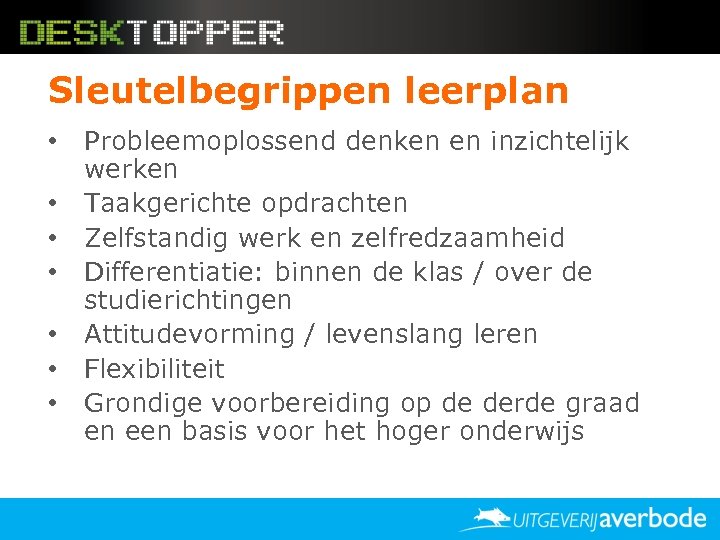 Sleutelbegrippen leerplan • • Probleemoplossend denken en inzichtelijk werken Taakgerichte opdrachten Zelfstandig werk en