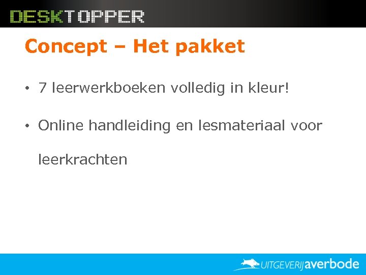 Concept – Het pakket • 7 leerwerkboeken volledig in kleur! • Online handleiding en