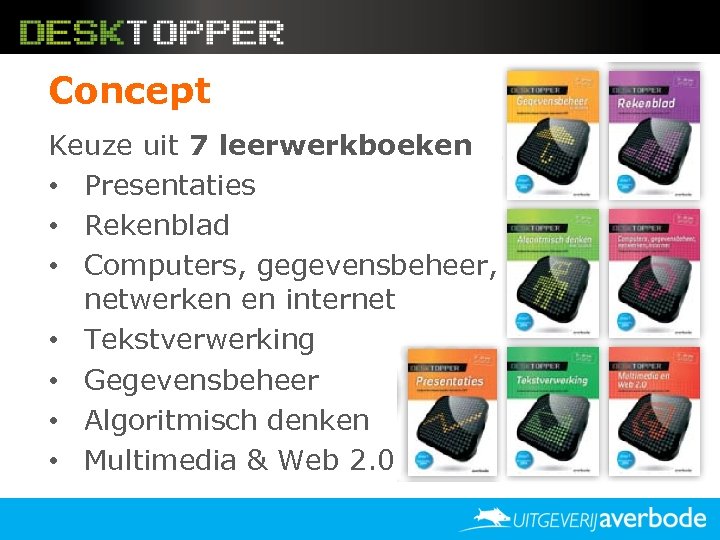 Concept Keuze uit 7 leerwerkboeken • Presentaties • Rekenblad • Computers, gegevensbeheer, netwerken en