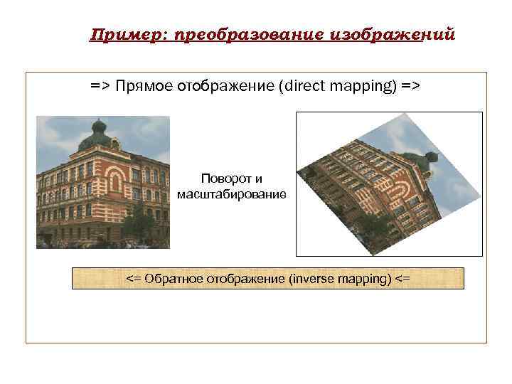 Пример: преобразование изображений => Прямое отображение (direct mapping) => Поворот и масштабирование <= Обратное