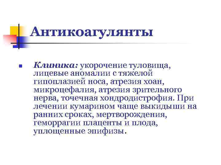 Антикоагулянты n Клиника: укорочение туловища, лицевые аномалии с тяжелой гипоплазией носа, атрезия хоан, микроцефалия,