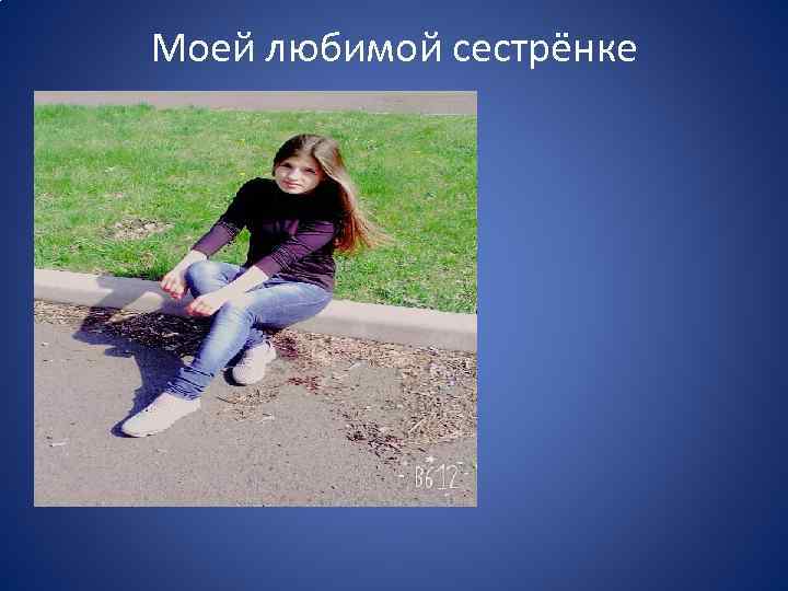 Моей любимой сестрёнке 