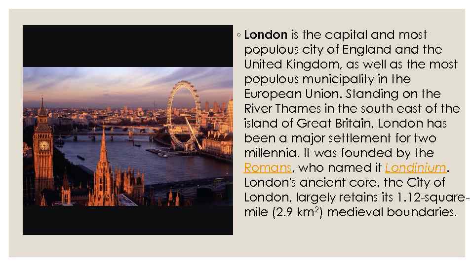◦ London is the capital and most populous city of England the United Kingdom,