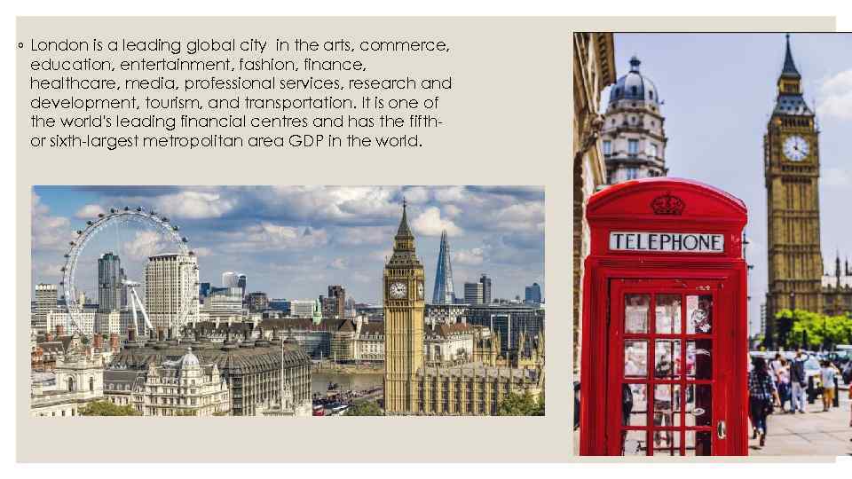 ◦ London is a leading global city in the arts, commerce, education, entertainment, fashion,