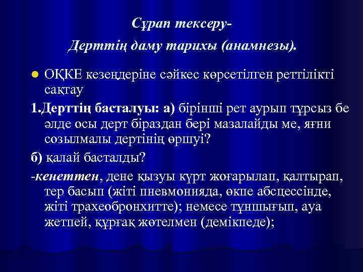 Сұрап тексеру. Дерттің даму тарихы (анамнезы). ОҚКЕ кезеңдеріне сәйкес көрсетілген реттілікті сақтау 1. Дерттің