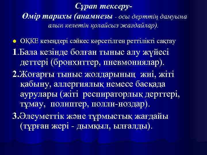 Сұрап тексеруӨмір тарихы (анамнезы - осы дерттің дамуына алып келетін қолайсыз жағдайлар). l ОҚКЕ