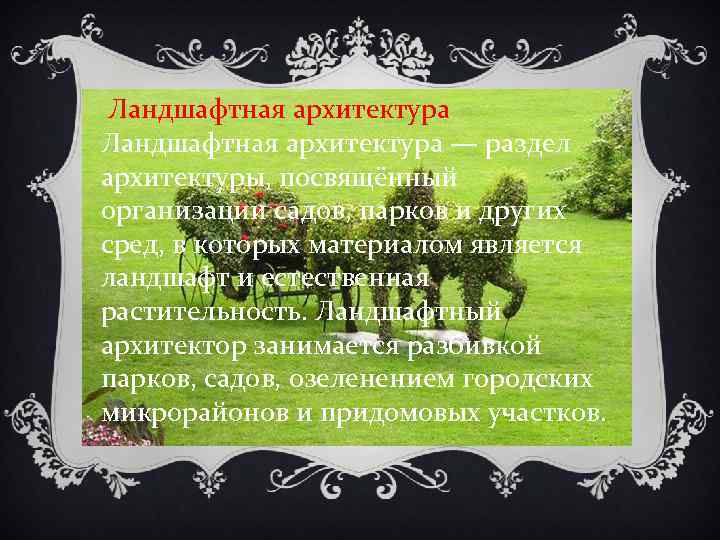 Ландшафтная архитектура — раздел архитектуры, посвящённый организации садов, парков и других сред, в которых