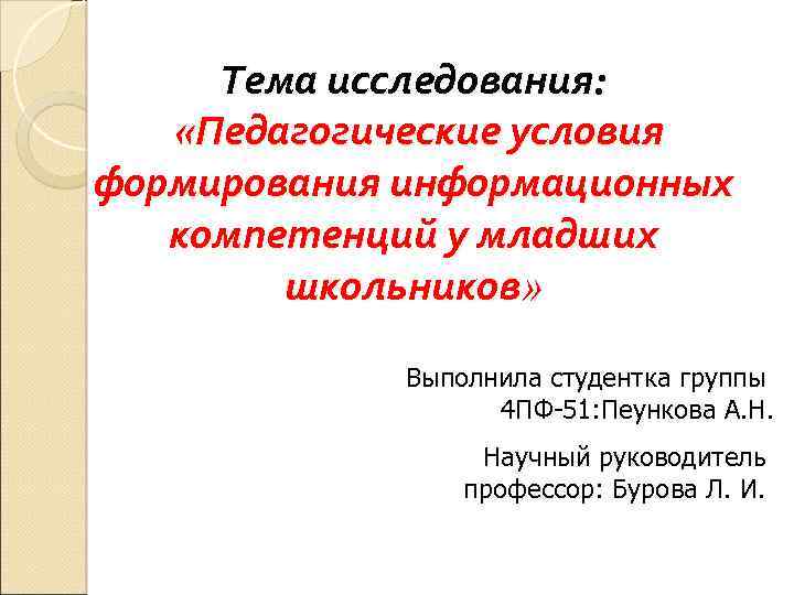 Тема исследования: «Педагогические условия формирования информационных компетенций у младших школьников» школьников Выполнила студентка группы