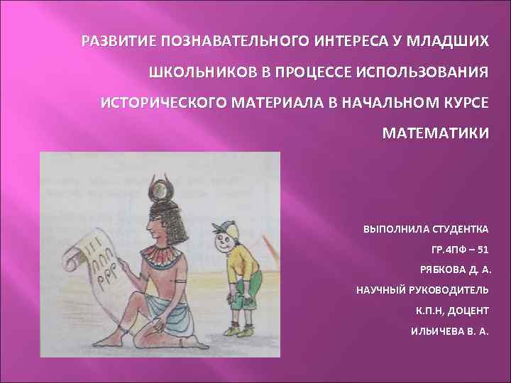 РАЗВИТИЕ ПОЗНАВАТЕЛЬНОГО ИНТЕРЕСА У МЛАДШИХ ШКОЛЬНИКОВ В ПРОЦЕССЕ ИСПОЛЬЗОВАНИЯ ИСТОРИЧЕСКОГО МАТЕРИАЛА В НАЧАЛЬНОМ КУРСЕ