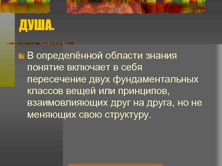 ДУША. В определённой области знания понятие включает в себя пересечение двух фундаментальных классов вещей
