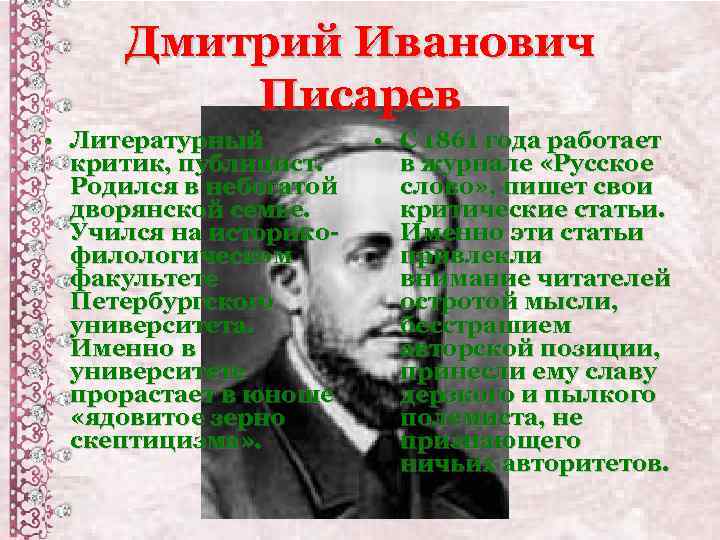 Дмитрий Иванович Писарев • Литературный критик, публицист. Родился в небогатой дворянской семье. Учился на