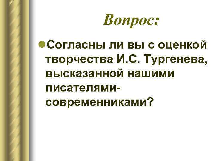 Вопрос: l. Согласны ли вы с оценкой творчества И. С. Тургенева, высказанной нашими писателямисовременниками?