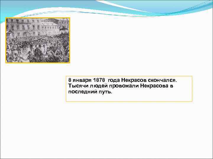 8 января 1878 года Некрасов скончался. Тысячи людей провожали Некрасова в последний путь. 