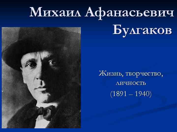 Михаил Афанасьевич Булгаков Жизнь, творчество, личность (1891 – 1940) 