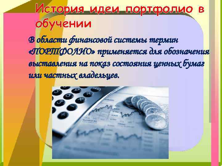 История идеи портфолио в обучении В области финансовой системы термин «ПОРТФОЛИО» применяется для обозначения