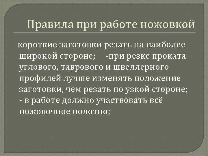 Правила при работе ножовкой - короткие заготовки резать на наиболее широкой стороне; -при резке