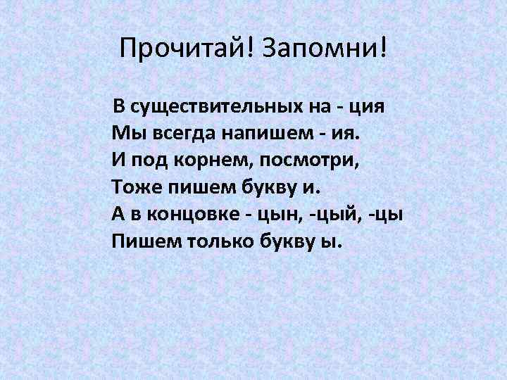 Прочитай! Запомни! В существительных на - ция Мы всегда напишем - ия. И под