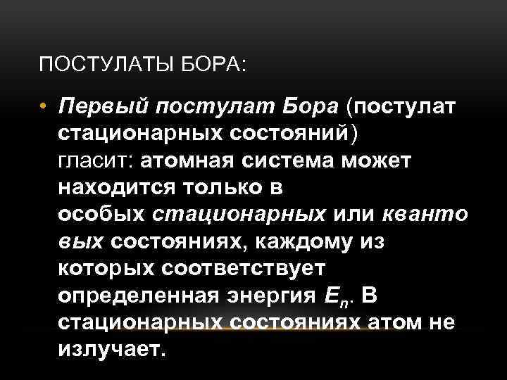 ПОСТУЛАТЫ БОРА: • Первый постулат Бора (постулат стационарных состояний) гласит: атомная система может находится