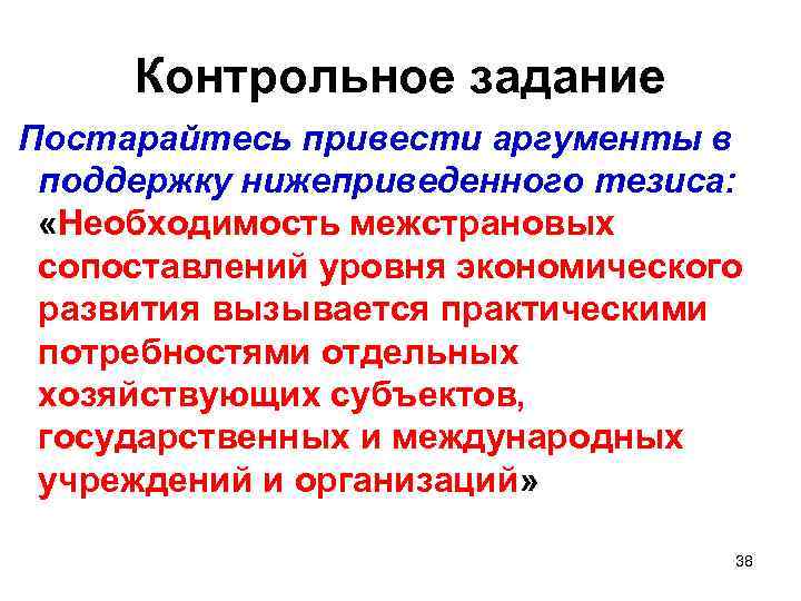 Контрольное задание Постарайтесь привести аргументы в поддержку нижеприведенного тезиса: «Необходимость межстрановых сопоставлений уровня экономического