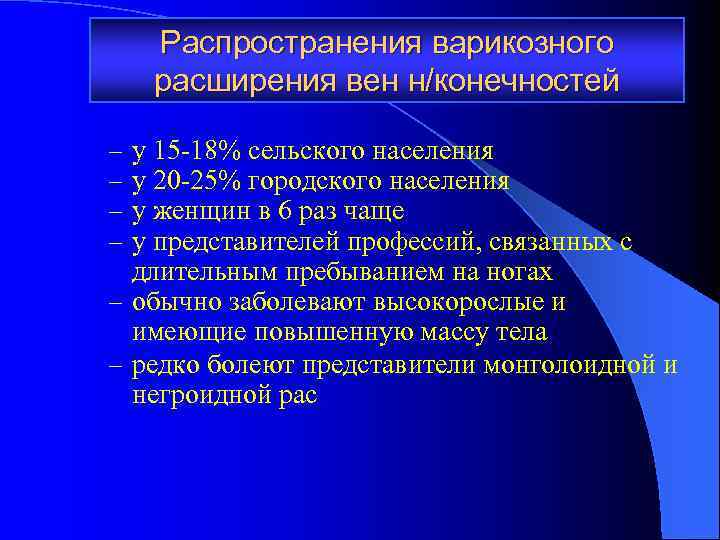 Распространения варикозного расширения вен н/конечностей у 15 -18% сельского населения у 20 -25% городского