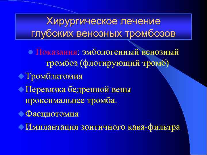 Хирургическое лечение глубоких венозных тромбозов l Показания: эмбологенный венозный тромбоз (флотирующий тромб) u Тромбэктомия