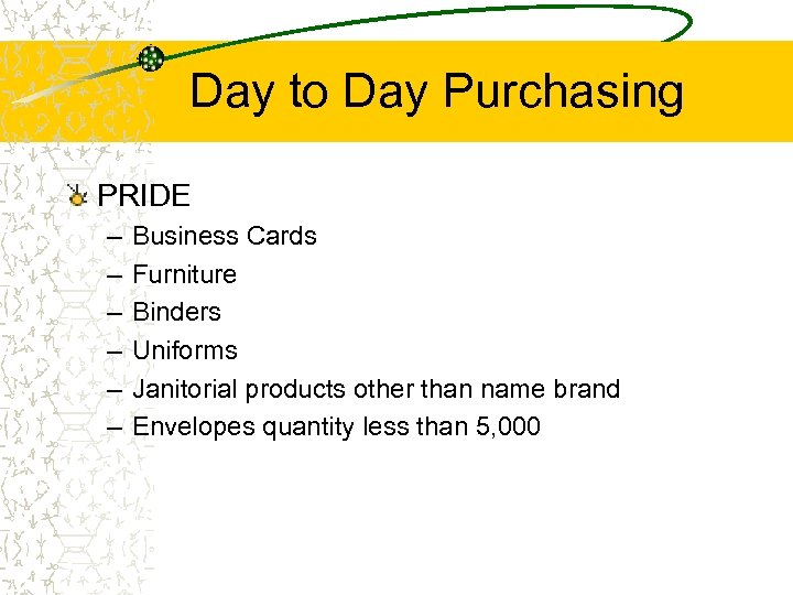Day to Day Purchasing PRIDE – – – Business Cards Furniture Binders Uniforms Janitorial