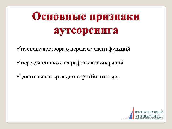 Основные признаки аутсорсинга üналичие договора о передаче части функций üпередача только непрофильных операций ü