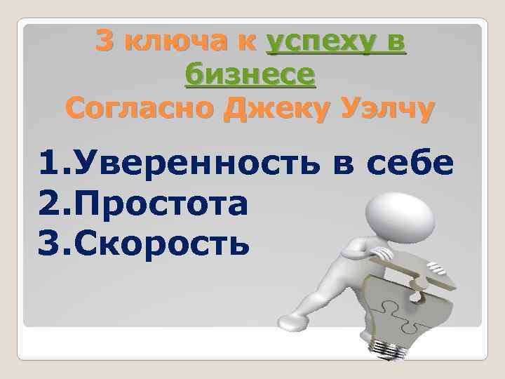 3 ключа к успеху в бизнесе Согласно Джеку Уэлчу 1. Уверенность в себе 2.