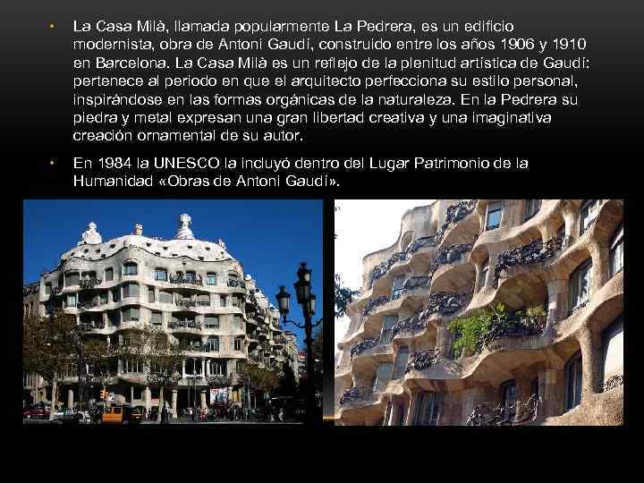  • La Casa Milà, llamada popularmente La Pedrera, es un edificio modernista, obra