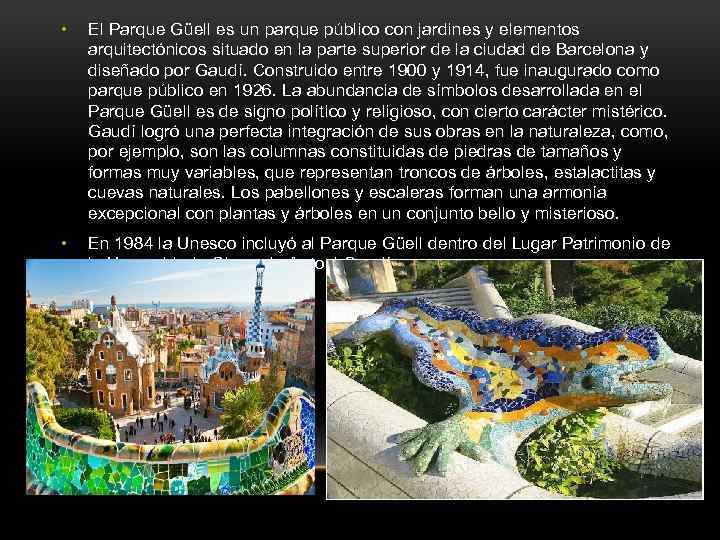  • El Parque Güell es un parque público con jardines y elementos arquitectónicos