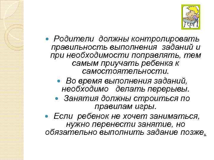  Родители должны контролировать правильность выполнения заданий и при необходимости поправлять, тем самым приучать