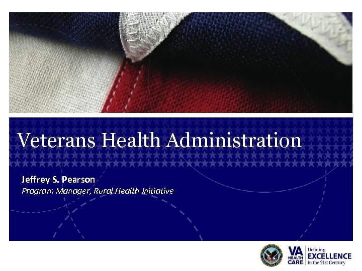 Veterans Health Administration Jeffrey S. Pearson Program Manager, Rural Health Initiative 