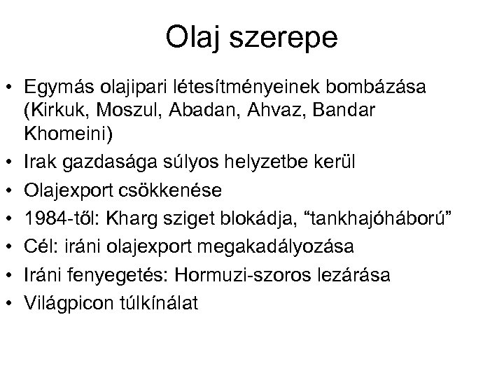 Olaj szerepe • Egymás olajipari létesítményeinek bombázása (Kirkuk, Moszul, Abadan, Ahvaz, Bandar Khomeini) •