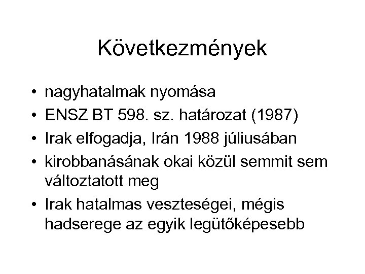 Következmények • • nagyhatalmak nyomása ENSZ BT 598. sz. határozat (1987) Irak elfogadja, Irán