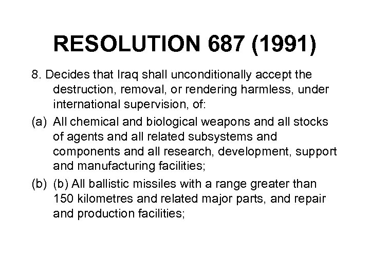 RESOLUTION 687 (1991) 8. Decides that Iraq shall unconditionally accept the destruction, removal, or