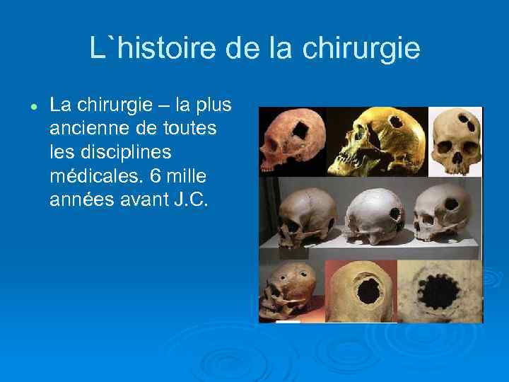 L`histoire de la chirurgie La chirurgie – la plus ancienne de toutes les disciplines