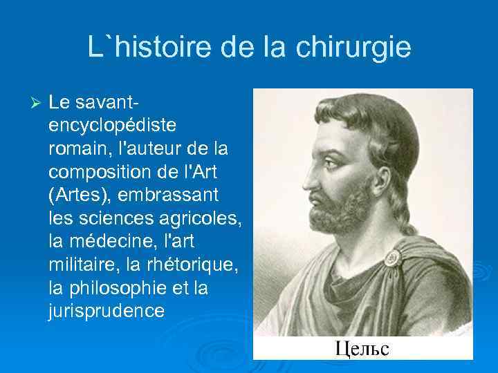 L`histoire de la chirurgie Ø Le savantencyclopédiste romain, l'auteur de la composition de l'Art