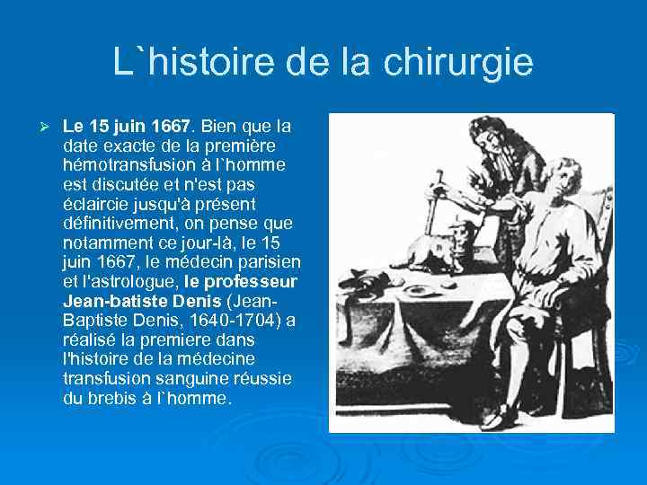 L`histoire de la chirurgie Ø Le 15 juin 1667. Bien que la date exacte