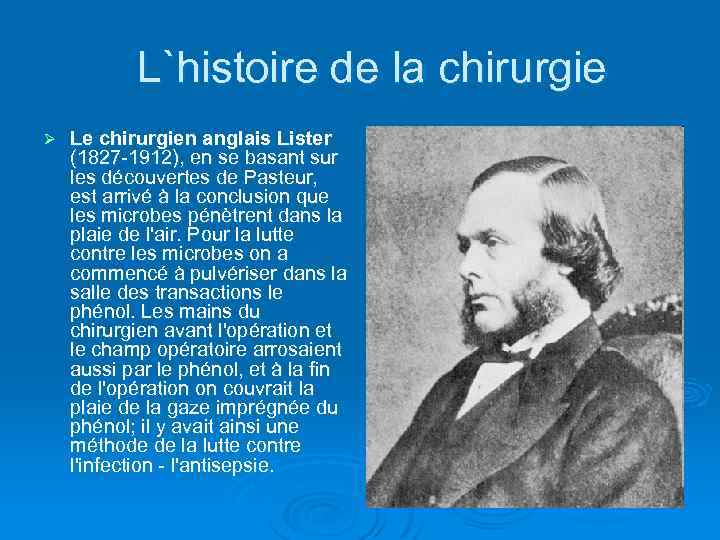 L`histoire de la chirurgie Ø Le chirurgien anglais Lister (1827 -1912), en se basant