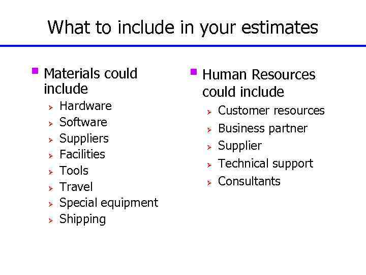 What to include in your estimates § Materials could include Ø Ø Ø Ø