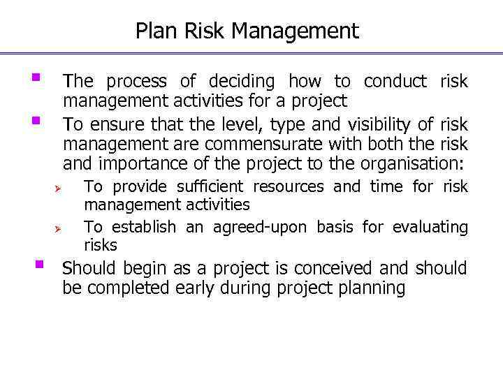 Plan Risk Management § The process of deciding how to conduct risk management activities
