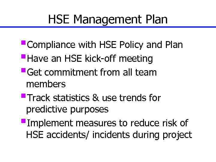 HSE Management Plan §Compliance with HSE Policy and Plan §Have an HSE kick-off meeting