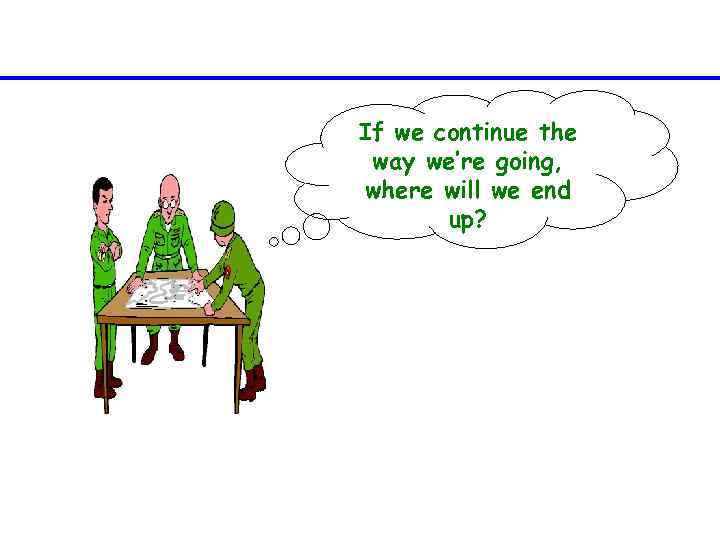 If we continue the way we’re going, where will we end up? 