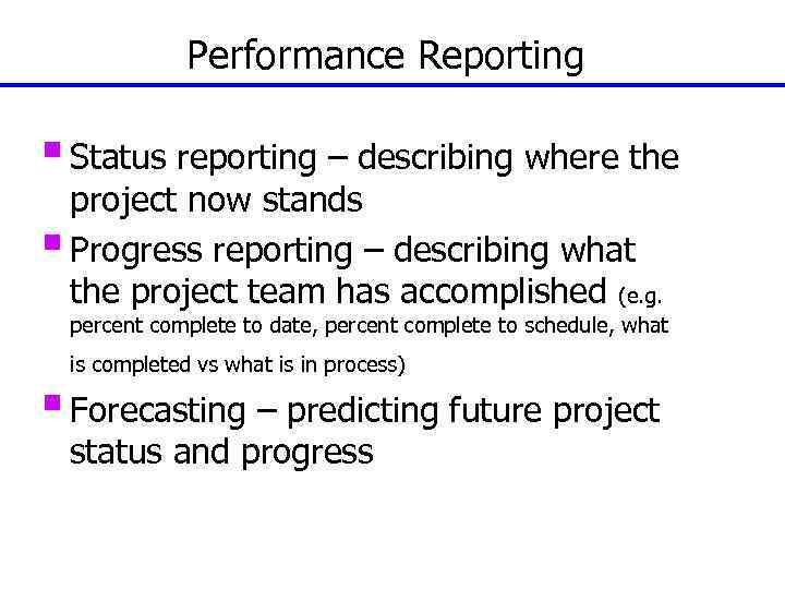 Performance Reporting § Status reporting – describing where the project now stands § Progress