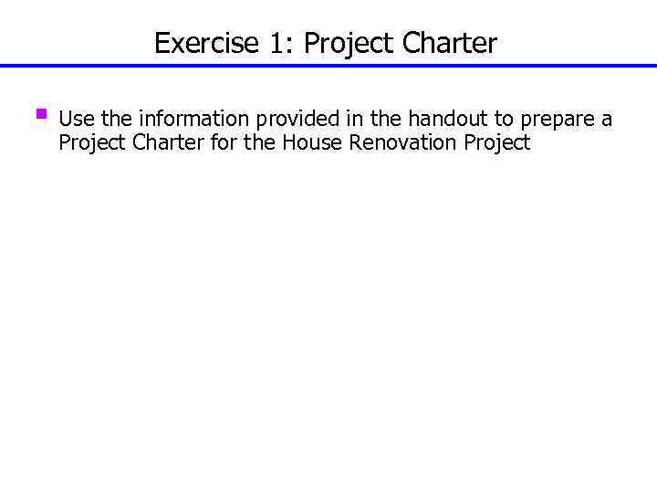 Exercise 1: Project Charter § Use the information provided in the handout to prepare