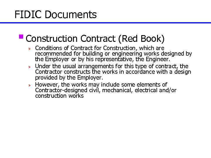 FIDIC Documents § Construction Contract (Red Book) Ø Ø Ø Conditions of Contract for
