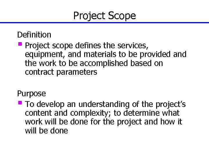 Project Scope Definition § Project scope defines the services, equipment, and materials to be