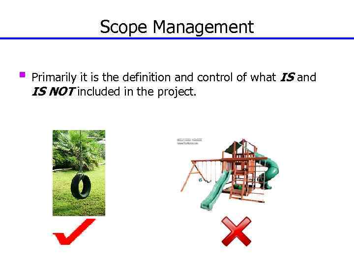 Scope Management § Primarily it is the definition and control of what IS and