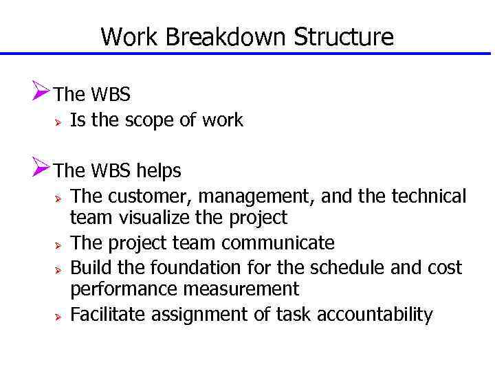 Work Breakdown Structure ØThe WBS Ø Is the scope of work ØThe WBS helps