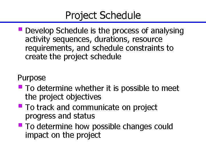 Project Schedule § Develop Schedule is the process of analysing activity sequences, durations, resource